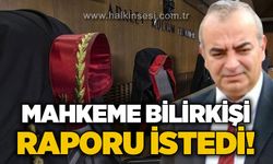Mahkeme bilirkişi raporu istedi!
