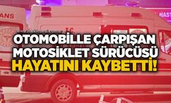 Otomobille çarpışan motosiklet sürücüsü hayatını kaybetti!
