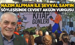Nazım Alpman ve Şevval Sam söyleşisinde Cevdet Akgün'e övgü
