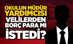 Okulun müdür yardımcısı velilerden borç para mı istedi?