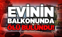 Evinin balkonunda ölü bulundu!