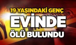 19 yaşındaki genç evinde ölü bulundu