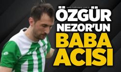 Özgür Nezor'un baba acısı...