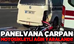 Panelvana çarpan motosiklet sürücüsü ağır yaralandı!