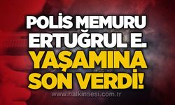 Polis memuru Ertuğrul E. yaşamına son verdi!