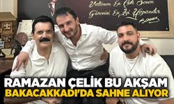 Ramazan Çelik bu akşam Bakacakkadı'da sahne alıyor