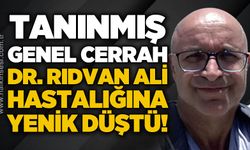Tanınmış Genel Cerrah Dr. Rıdvan Ali hastalığına yenik düştü