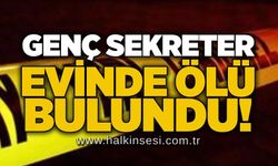 Genç sekreter evinde ölü bulundu!