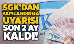 SGK’dan yapılandırma uyarısı: Son 2 ay kaldı!