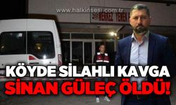 Köyde silahlı kavga: Sinan Güleç öldürüldü