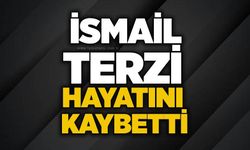 İsmail Terzi hayatını kaybetti