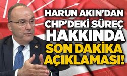 Harun Akın'dan CHP'deki süreç hakkında son dakika açıklaması!