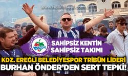 Kdz. Ereğli Belediyespor tribün lideri Burhan Önder'den sert tepki: Sahipsiz kentin, sahipsiz takımı!