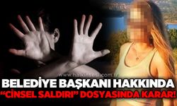 Belediye başkanı hakkında cinsel saldırı dosyasında karar