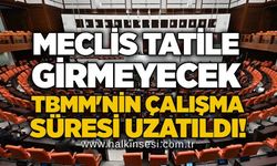 Meclis tatile girmeyecek: TBMM'nin çalışma süresi uzatıldı!