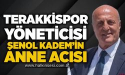 Terakkispor yöneticisi Şenol Kadem’in anne acısı