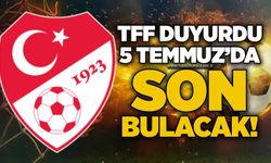 TFF duyurdu… 5 Temmuz’da son bulacak!