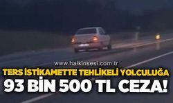 Ters istikametteki tehlikeli yolculuğa 93 bin 500 TL ceza kesildi