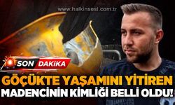 Maden ocağında hayatını kaybeden işçinin kimliği belli oldu!