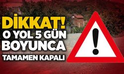 DİKKAT! O yol 5 gün boyunca tamamen kapalı