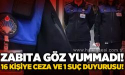 Zabıta göz yummadı: 16 kişiye ceza, 1 kişi hakkında suç duyurusu!