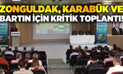 Zonguldak, Bartın ve Karabük için çok kritik toplantı!