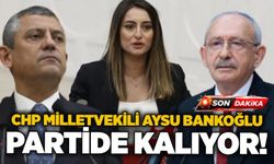 CHP Milletvekili Aysu Bankoğlu partide kalıyor!