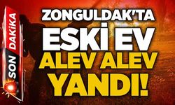Zonguldak'ta eski ev alev alev yandı!