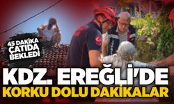 Kdz. Ereğli'de korku dolu dakikalar: 45 Dakika çatıda bekledi