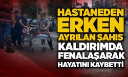 Hastaneden erken ayrılan şahıs kaldırımda fenalaşarak hayatını kaybetti