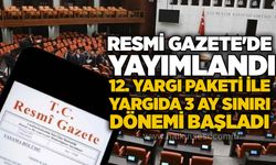Resmi Gazete'de yayımlandı: 12. Yargı Paketi ile yargıda 3 ay sınırı dönemi başladı