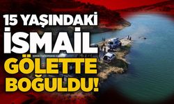 15 yaşındaki İsmail gölette boğuldu!