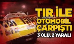 Tır ile otomobil çarpıştı: 3 ölü, 2 yaralı