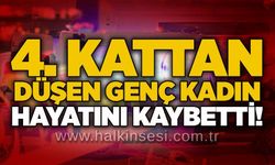 4. kattan düşen genç kadın hayatını kaybetti!