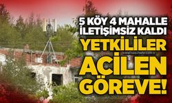 5 köy 4 mahalle iletişimsiz kaldı! Yetkililer acilen göreve!