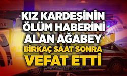 Kız kardeşinin ölüm haberini alan ağabey birkaç saat sonra vefat etti