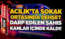 Acılık’ta sokak ortasında dehşet: Darp edilen şahıs kanlar içinde kaldı!