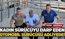 Kadın sürücüyü darp eden otomobil sürücüsü adliyede!
