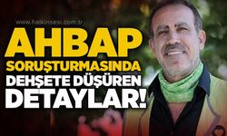 Ahbap soruşturmasında dehşete düşüren detaylar!