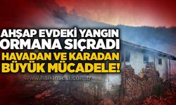 Ahşap evdeki yangın ormana sıçradı: Havadan ve karadan büyük mücadele!