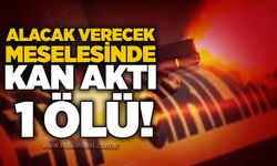 Alacak verecek meselesinde kan aktı: 1 ölü!
