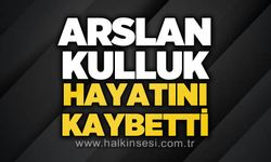 Arslan Kulluk hayatını kaybetti