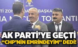 AK Parti’ye geçti “CHP’nin emrindeyim” dedi!