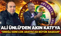 Ali Ünlü'den Akın Katı'ya "Ereğli seni çok arayacak büyük Başkan"