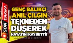 Genç balıkçı Anıl Çılgın tekneden düşerek hayatını kaybetti!