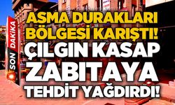Asma Durakları bölgesi karıştı: Çılgın kasap zabıtaya tehdit yağdırdı!