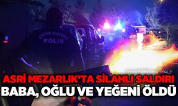 Asri Mezarlık'ta silahlı saldırı: Baba, oğlu ve yeğeni öldü