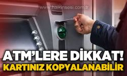ATM kullanıcılarına kritik uyarı: Kartınızı takmadan önce bunu mutlaka kontrol edin