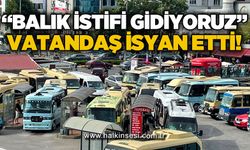 Vatandaşlar isyan etti: Balık istifi gidiyoruz!