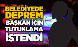 Belediyede deprem: Başkan için tutuklama istendi